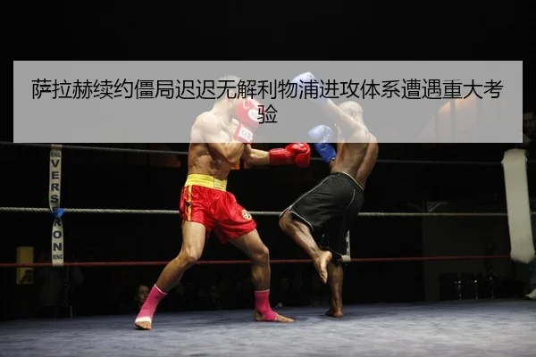 萨拉赫续约僵局迟迟无解利物浦进攻体系遭遇重大考验